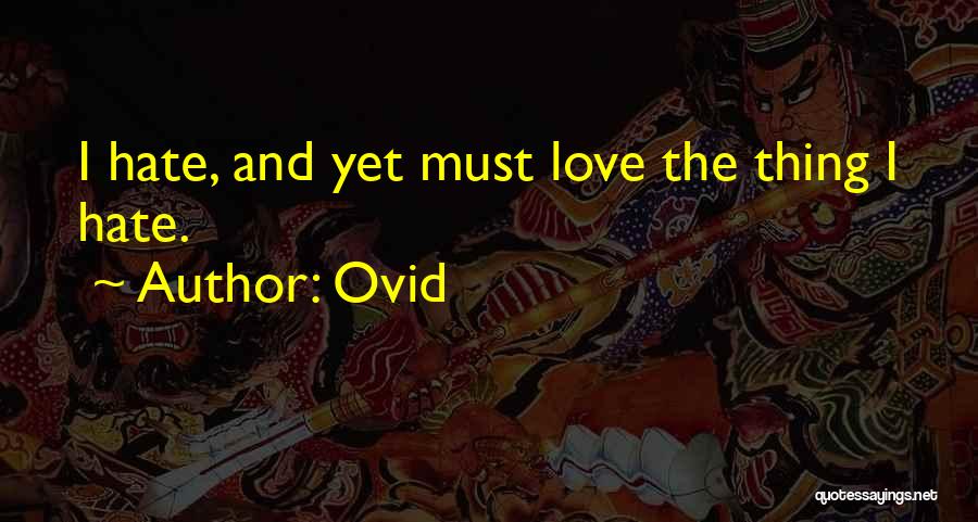 Ovid Quotes: I Hate, And Yet Must Love The Thing I Hate.