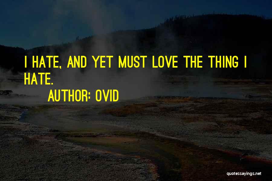 Ovid Quotes: I Hate, And Yet Must Love The Thing I Hate.