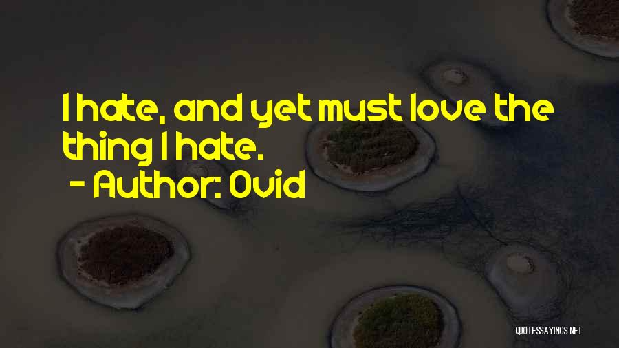 Ovid Quotes: I Hate, And Yet Must Love The Thing I Hate.
