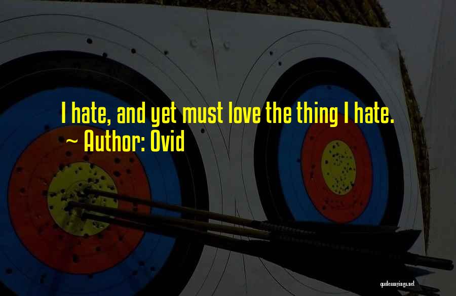 Ovid Quotes: I Hate, And Yet Must Love The Thing I Hate.