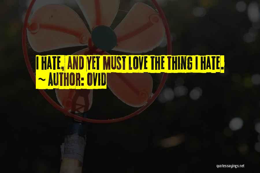 Ovid Quotes: I Hate, And Yet Must Love The Thing I Hate.