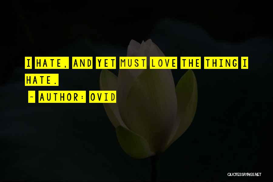 Ovid Quotes: I Hate, And Yet Must Love The Thing I Hate.