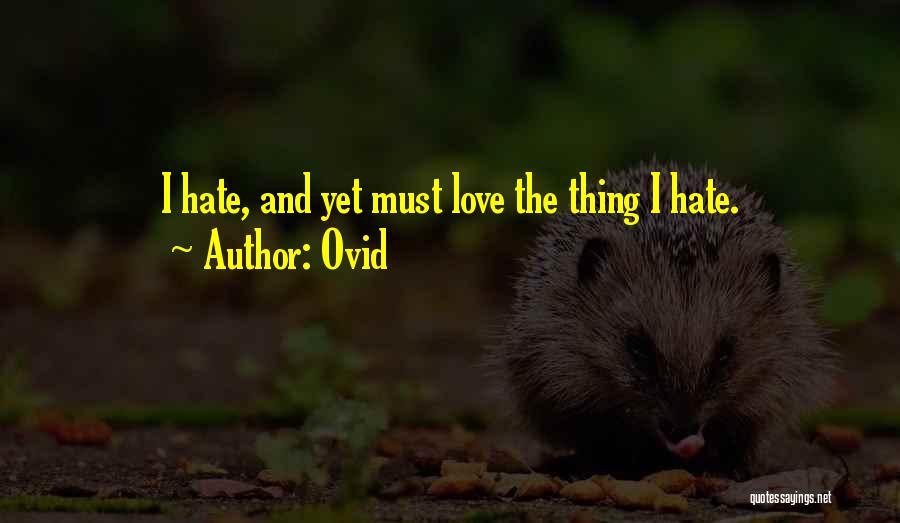 Ovid Quotes: I Hate, And Yet Must Love The Thing I Hate.