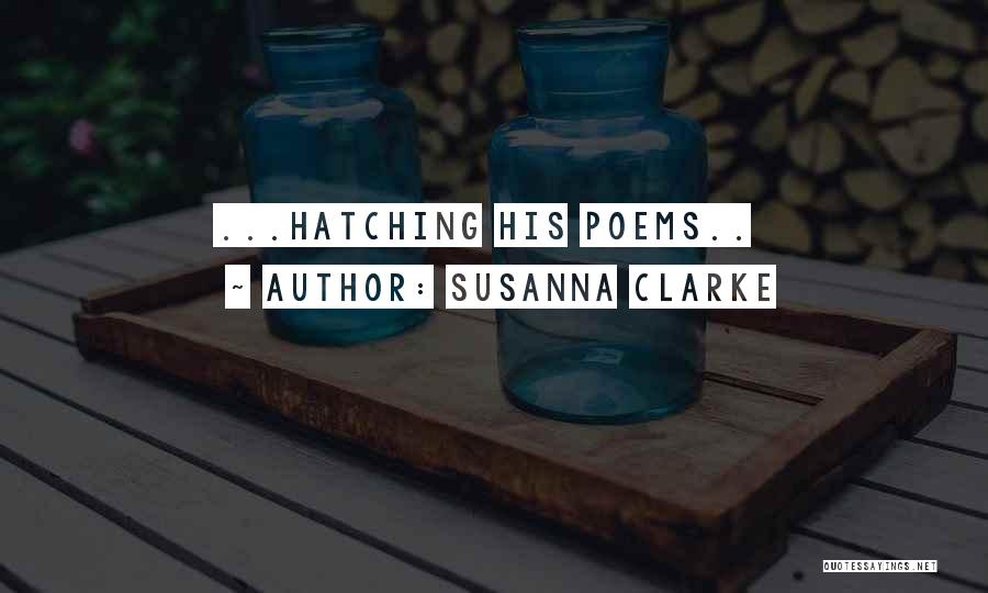 Susanna Clarke Quotes: ...hatching His Poems..