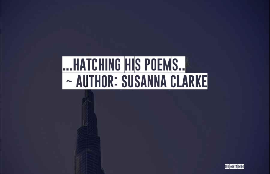 Susanna Clarke Quotes: ...hatching His Poems..