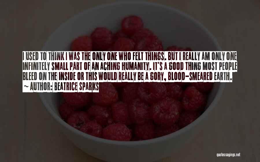 Beatrice Sparks Quotes: I Used To Think I Was The Only One Who Felt Things. But I Really Am Only One Infinitely Small