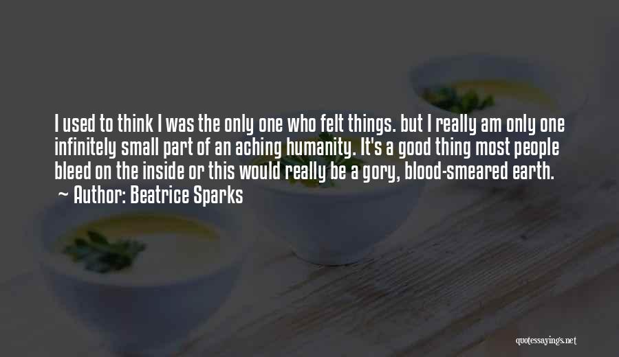 Beatrice Sparks Quotes: I Used To Think I Was The Only One Who Felt Things. But I Really Am Only One Infinitely Small