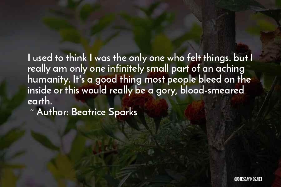 Beatrice Sparks Quotes: I Used To Think I Was The Only One Who Felt Things. But I Really Am Only One Infinitely Small