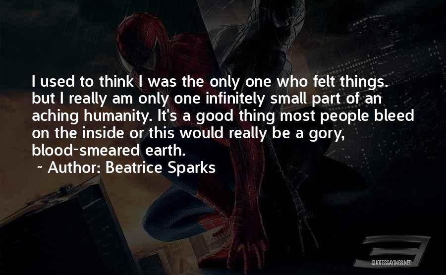 Beatrice Sparks Quotes: I Used To Think I Was The Only One Who Felt Things. But I Really Am Only One Infinitely Small