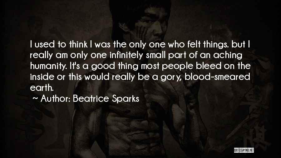 Beatrice Sparks Quotes: I Used To Think I Was The Only One Who Felt Things. But I Really Am Only One Infinitely Small