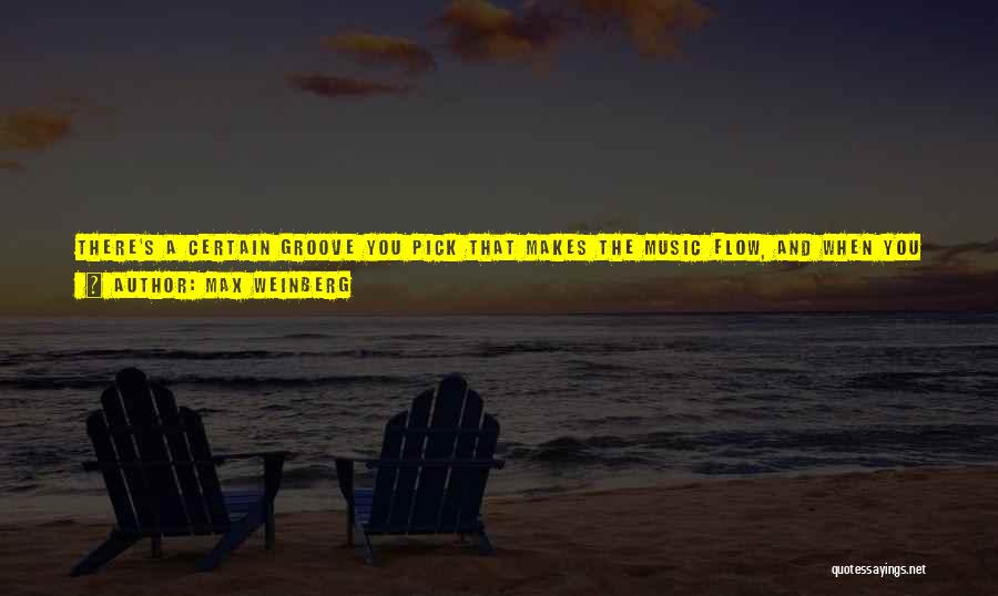 Max Weinberg Quotes: There's A Certain Groove You Pick That Makes The Music Flow, And When You Have It It's In Your Pocket.
