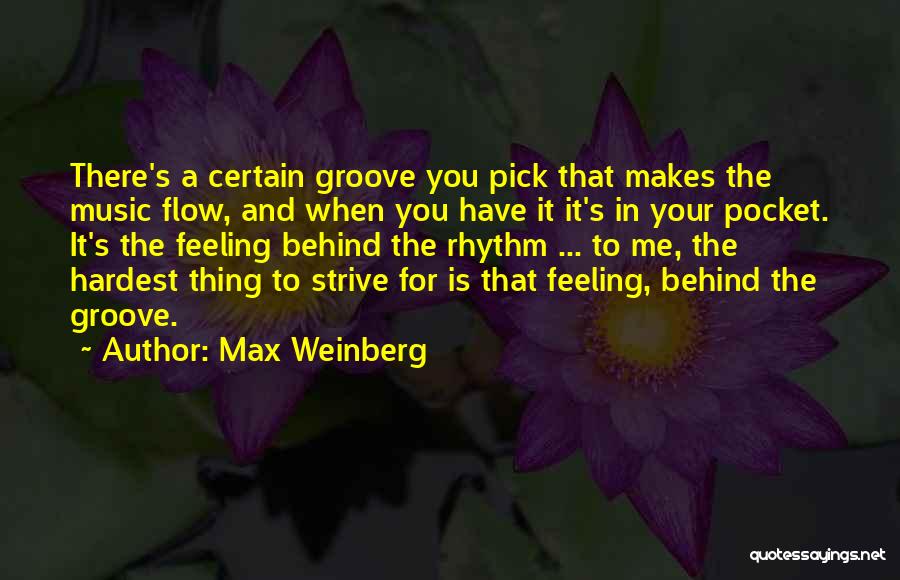 Max Weinberg Quotes: There's A Certain Groove You Pick That Makes The Music Flow, And When You Have It It's In Your Pocket.