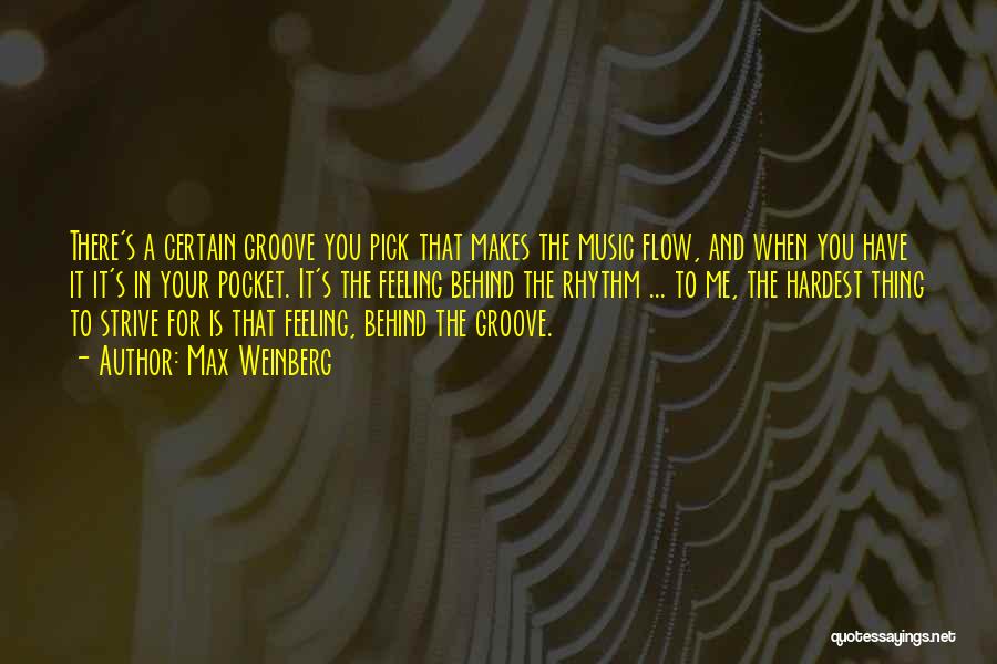 Max Weinberg Quotes: There's A Certain Groove You Pick That Makes The Music Flow, And When You Have It It's In Your Pocket.