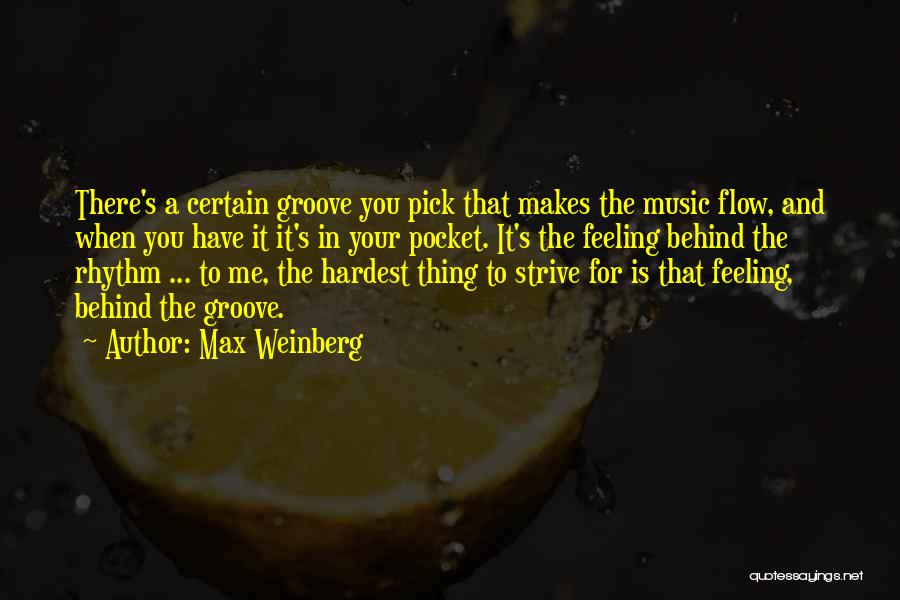 Max Weinberg Quotes: There's A Certain Groove You Pick That Makes The Music Flow, And When You Have It It's In Your Pocket.