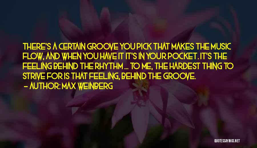 Max Weinberg Quotes: There's A Certain Groove You Pick That Makes The Music Flow, And When You Have It It's In Your Pocket.