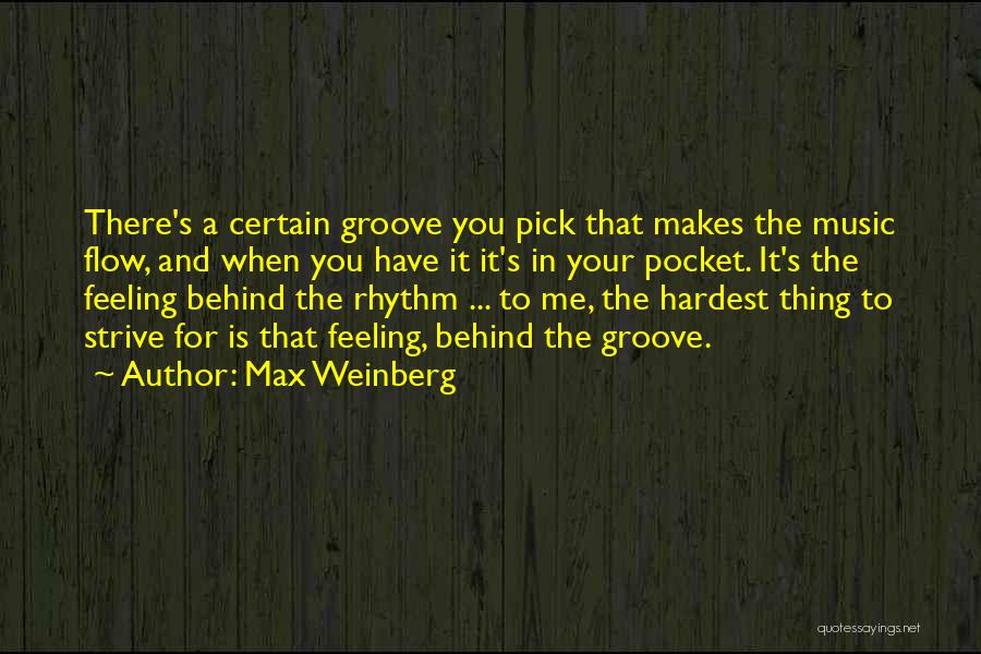 Max Weinberg Quotes: There's A Certain Groove You Pick That Makes The Music Flow, And When You Have It It's In Your Pocket.