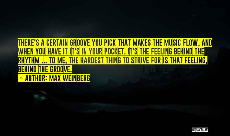 Max Weinberg Quotes: There's A Certain Groove You Pick That Makes The Music Flow, And When You Have It It's In Your Pocket.