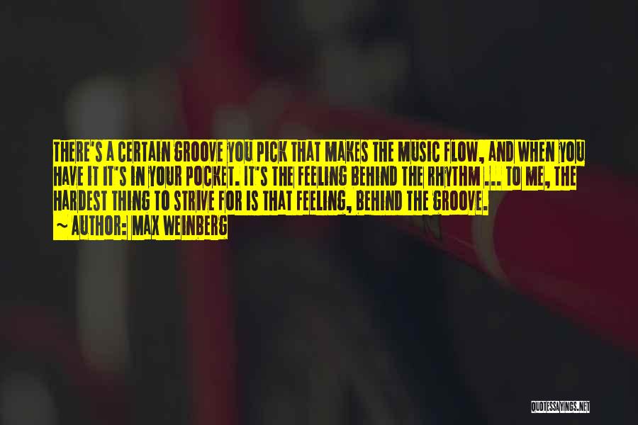 Max Weinberg Quotes: There's A Certain Groove You Pick That Makes The Music Flow, And When You Have It It's In Your Pocket.