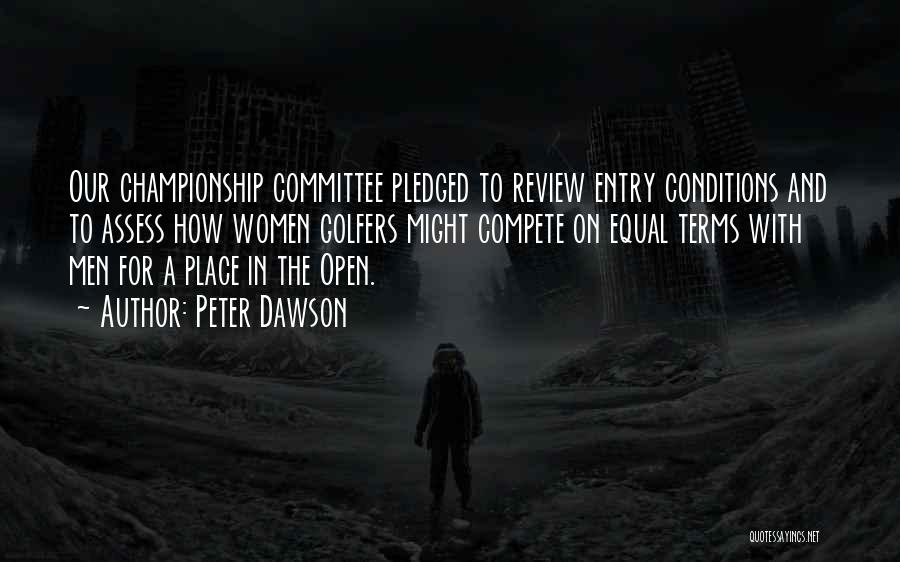 Peter Dawson Quotes: Our Championship Committee Pledged To Review Entry Conditions And To Assess How Women Golfers Might Compete On Equal Terms With