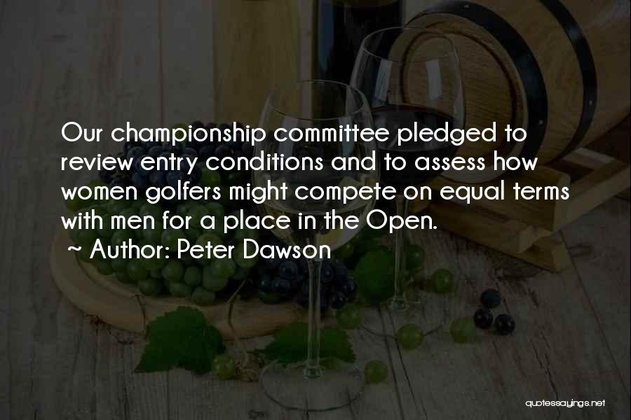 Peter Dawson Quotes: Our Championship Committee Pledged To Review Entry Conditions And To Assess How Women Golfers Might Compete On Equal Terms With