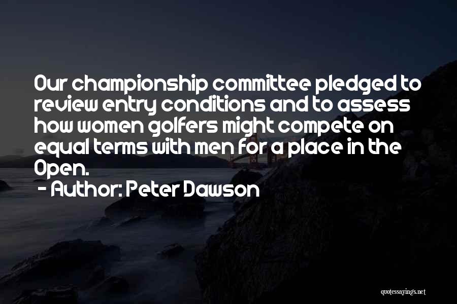 Peter Dawson Quotes: Our Championship Committee Pledged To Review Entry Conditions And To Assess How Women Golfers Might Compete On Equal Terms With