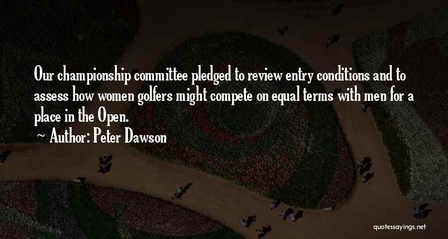 Peter Dawson Quotes: Our Championship Committee Pledged To Review Entry Conditions And To Assess How Women Golfers Might Compete On Equal Terms With