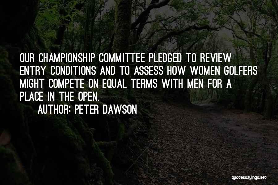 Peter Dawson Quotes: Our Championship Committee Pledged To Review Entry Conditions And To Assess How Women Golfers Might Compete On Equal Terms With