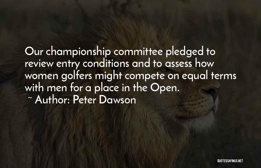Peter Dawson Quotes: Our Championship Committee Pledged To Review Entry Conditions And To Assess How Women Golfers Might Compete On Equal Terms With