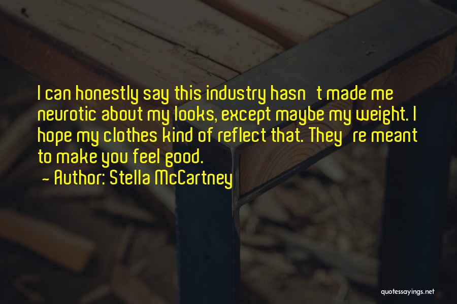 Stella McCartney Quotes: I Can Honestly Say This Industry Hasn't Made Me Neurotic About My Looks, Except Maybe My Weight. I Hope My