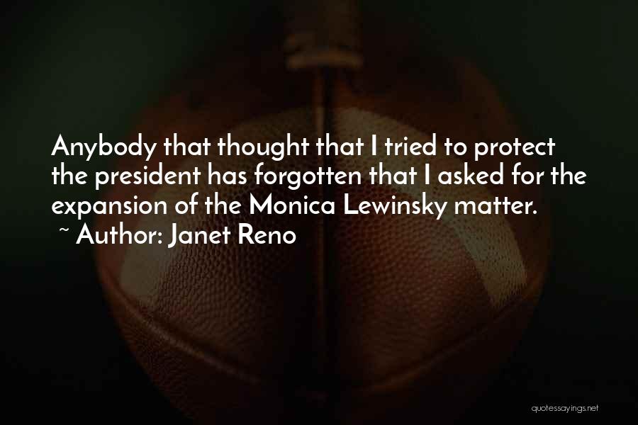 Janet Reno Quotes: Anybody That Thought That I Tried To Protect The President Has Forgotten That I Asked For The Expansion Of The