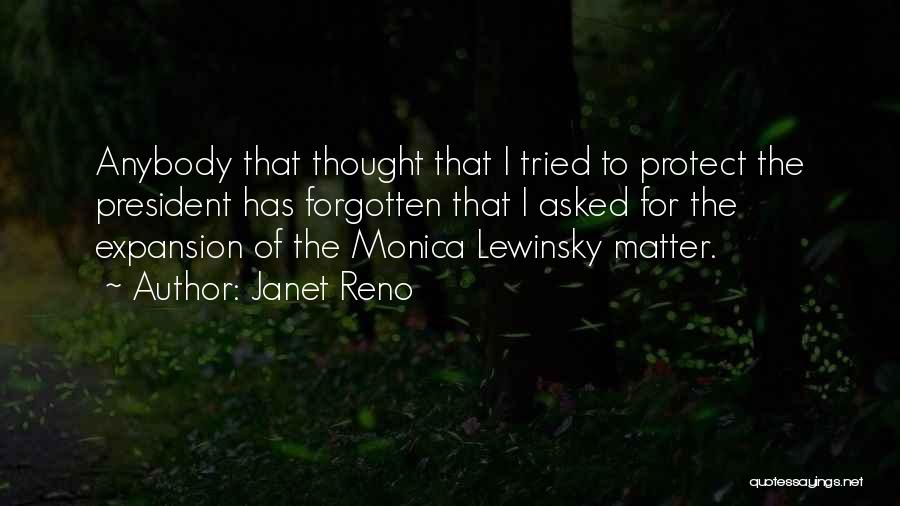 Janet Reno Quotes: Anybody That Thought That I Tried To Protect The President Has Forgotten That I Asked For The Expansion Of The