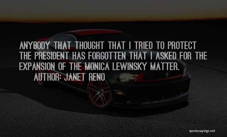 Janet Reno Quotes: Anybody That Thought That I Tried To Protect The President Has Forgotten That I Asked For The Expansion Of The