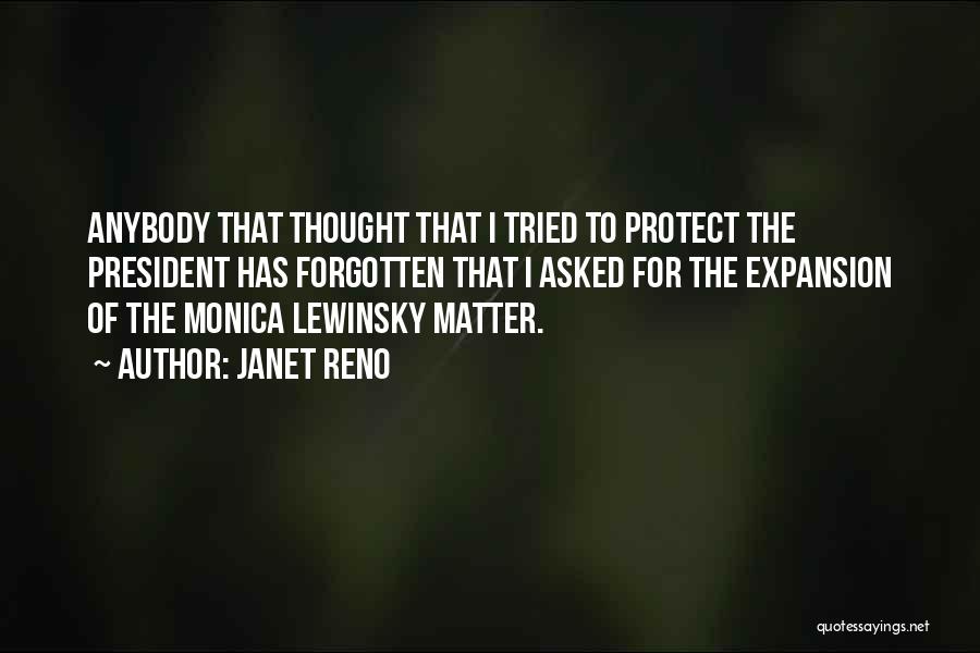 Janet Reno Quotes: Anybody That Thought That I Tried To Protect The President Has Forgotten That I Asked For The Expansion Of The