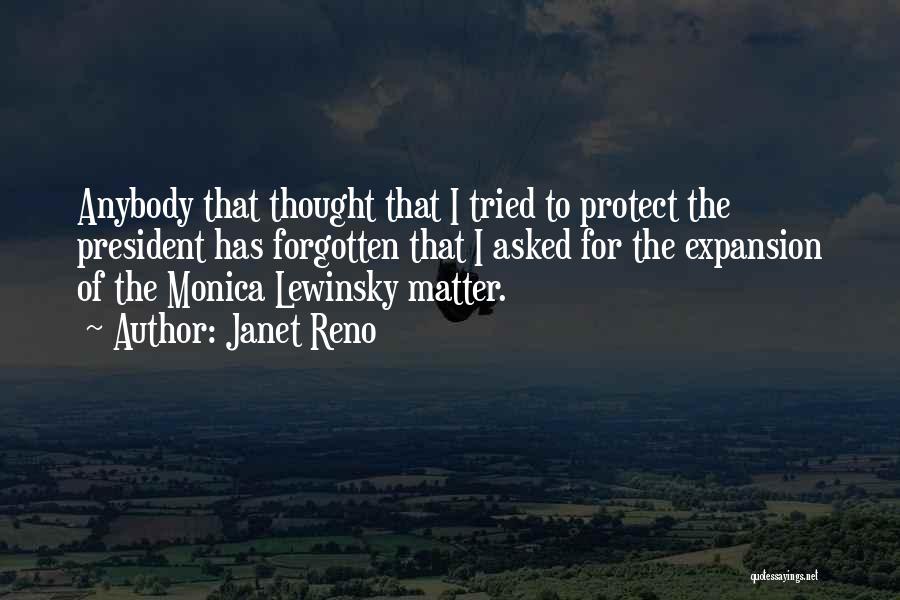 Janet Reno Quotes: Anybody That Thought That I Tried To Protect The President Has Forgotten That I Asked For The Expansion Of The