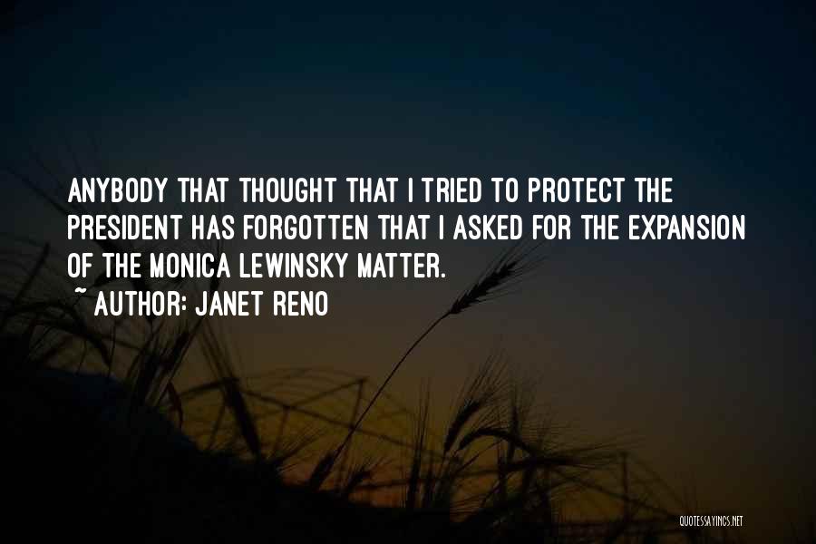 Janet Reno Quotes: Anybody That Thought That I Tried To Protect The President Has Forgotten That I Asked For The Expansion Of The