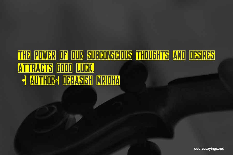 Debasish Mridha Quotes: The Power Of Our Subconscious Thoughts And Desires Attracts Good Luck.