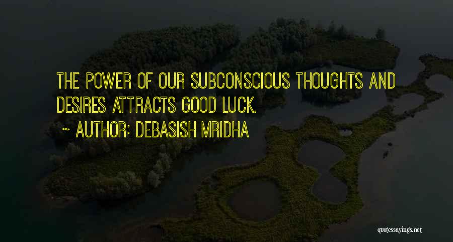 Debasish Mridha Quotes: The Power Of Our Subconscious Thoughts And Desires Attracts Good Luck.