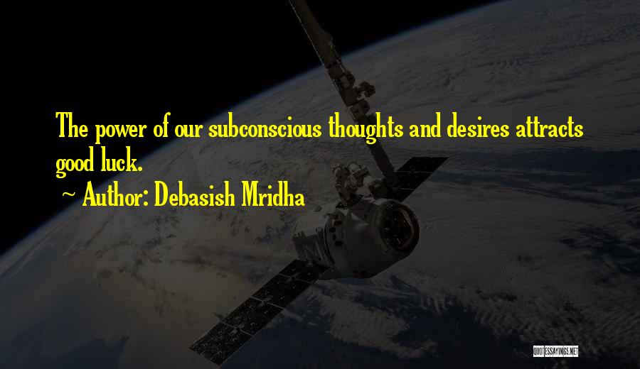 Debasish Mridha Quotes: The Power Of Our Subconscious Thoughts And Desires Attracts Good Luck.