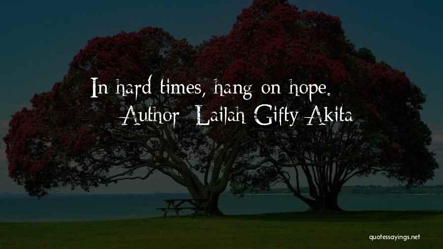 Lailah Gifty Akita Quotes: In Hard Times, Hang On Hope.