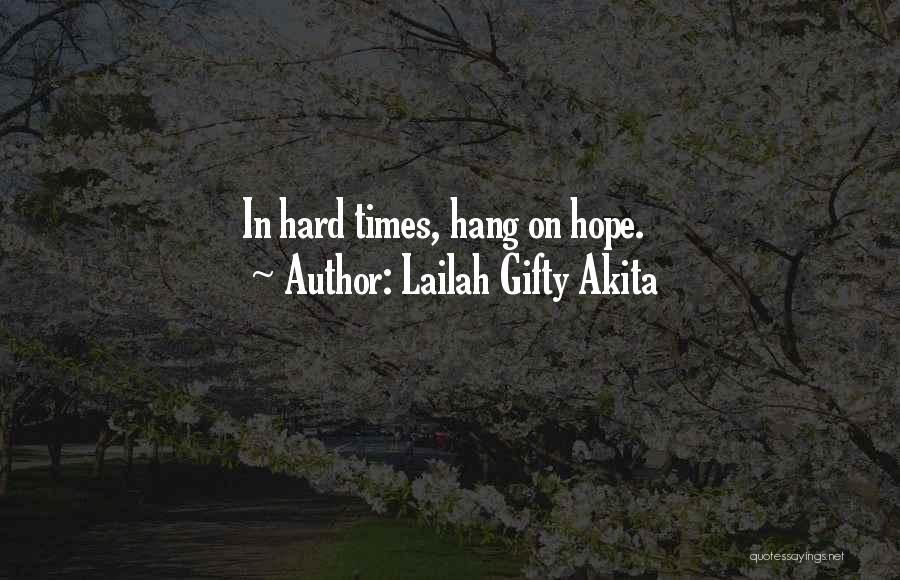 Lailah Gifty Akita Quotes: In Hard Times, Hang On Hope.