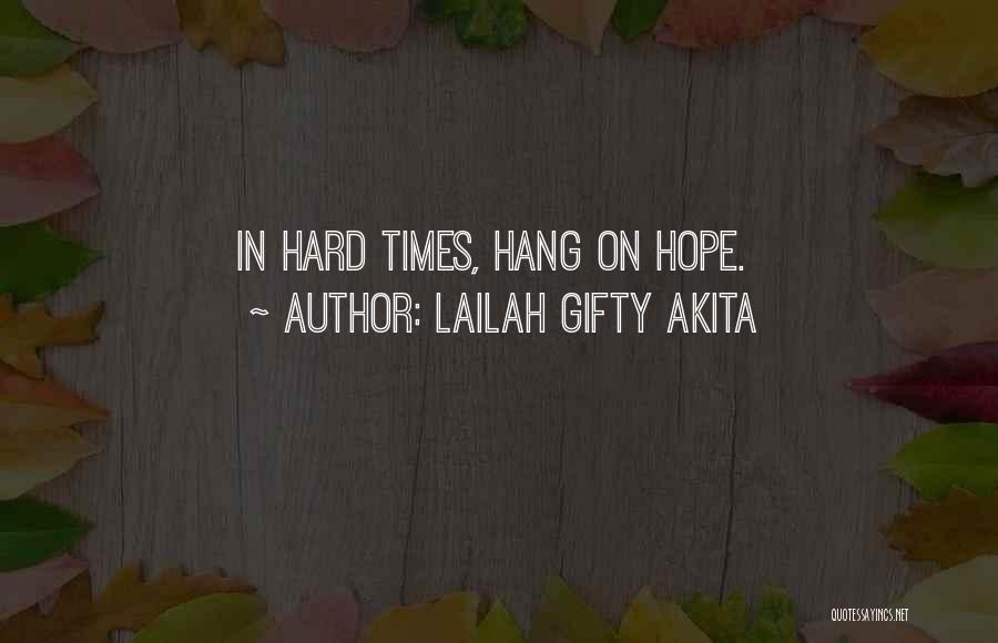 Lailah Gifty Akita Quotes: In Hard Times, Hang On Hope.