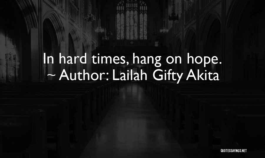 Lailah Gifty Akita Quotes: In Hard Times, Hang On Hope.