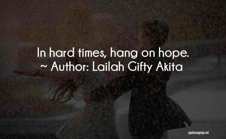 Lailah Gifty Akita Quotes: In Hard Times, Hang On Hope.