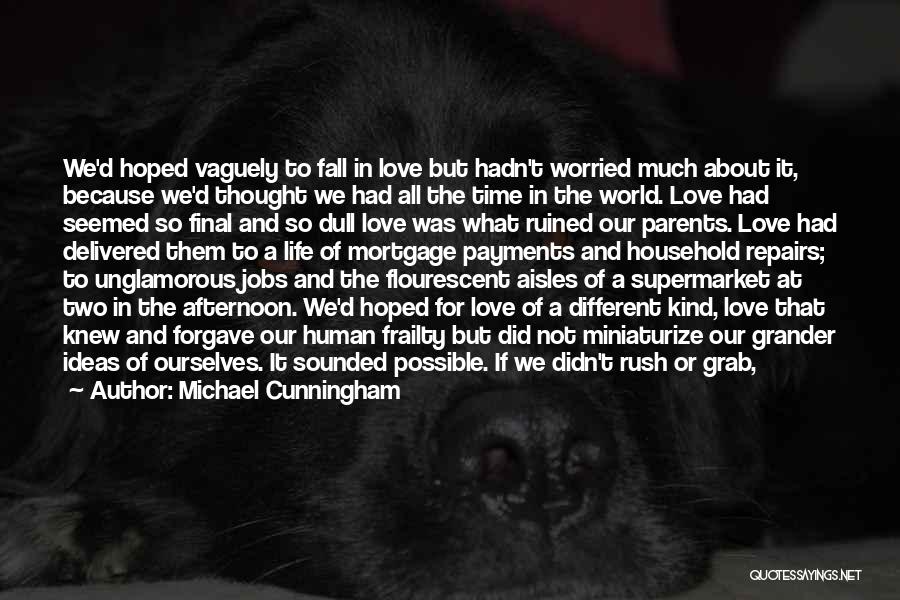 Michael Cunningham Quotes: We'd Hoped Vaguely To Fall In Love But Hadn't Worried Much About It, Because We'd Thought We Had All The