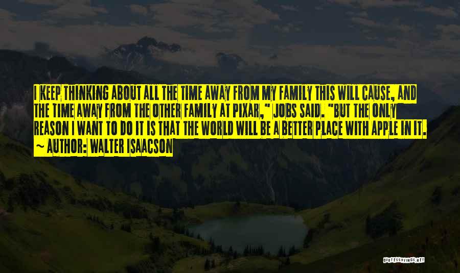 Walter Isaacson Quotes: I Keep Thinking About All The Time Away From My Family This Will Cause, And The Time Away From The