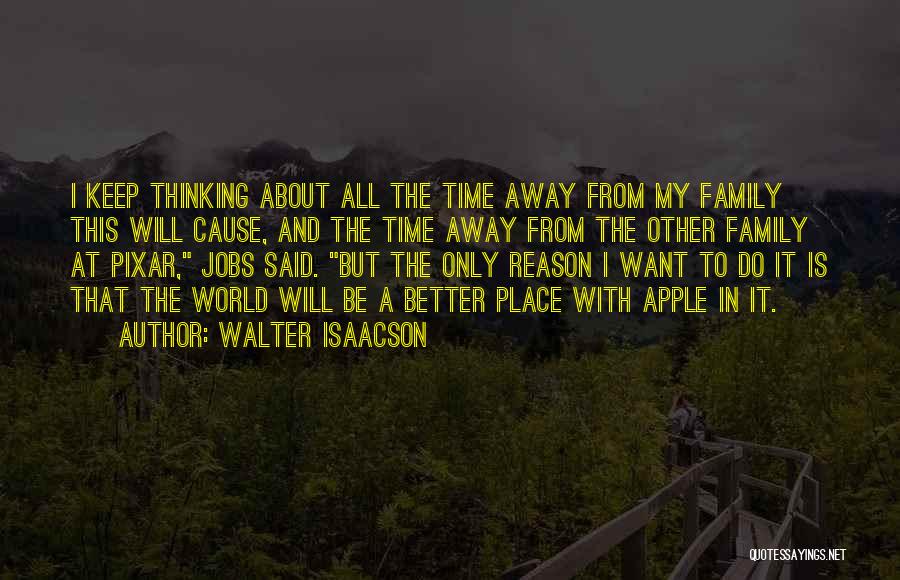 Walter Isaacson Quotes: I Keep Thinking About All The Time Away From My Family This Will Cause, And The Time Away From The