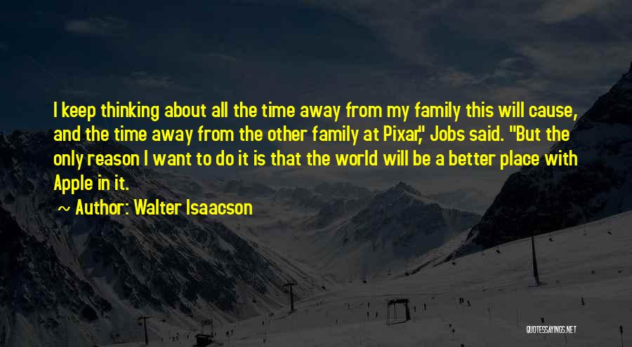 Walter Isaacson Quotes: I Keep Thinking About All The Time Away From My Family This Will Cause, And The Time Away From The