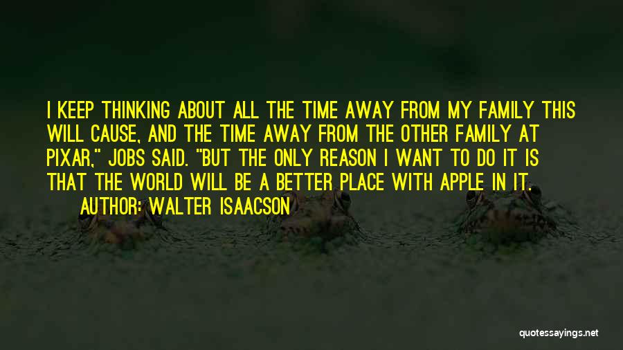 Walter Isaacson Quotes: I Keep Thinking About All The Time Away From My Family This Will Cause, And The Time Away From The