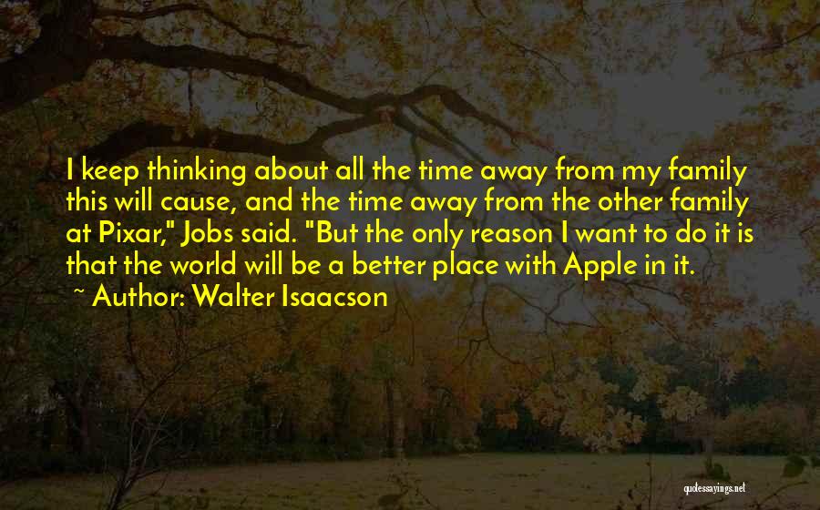 Walter Isaacson Quotes: I Keep Thinking About All The Time Away From My Family This Will Cause, And The Time Away From The