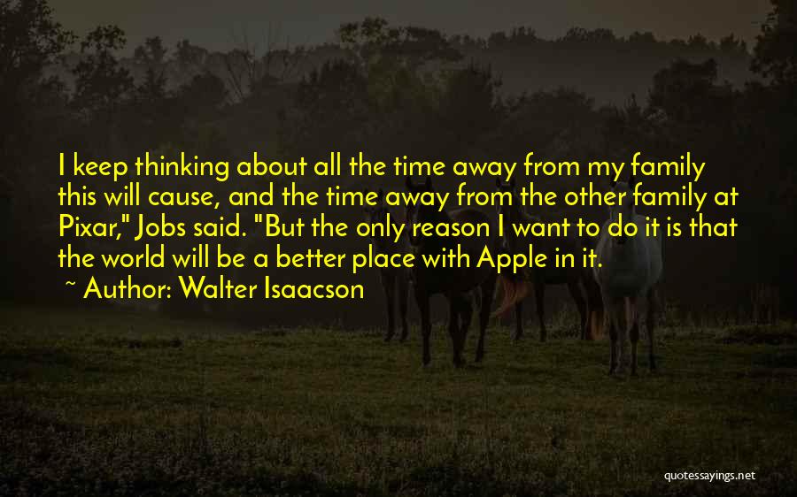 Walter Isaacson Quotes: I Keep Thinking About All The Time Away From My Family This Will Cause, And The Time Away From The